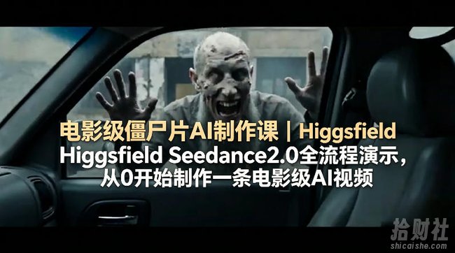 电影级僵尸片AI制作课|Higgsfield Seedance2.0全流程演示,从0开始制作一条电影级AI视频