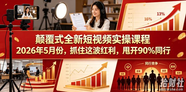 颠覆式全新短视频实操课程2026年5月份,抓住这波红利,甩开90%同行