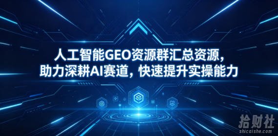 人工智能GEO资源群汇总资源,助力深耕AI赛道,快速提升实操能力