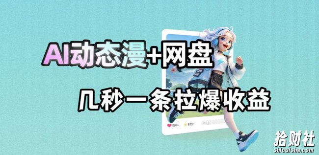 最新AI动态漫+网盘,AI赋能网盘拉新,几秒一条拉爆收益