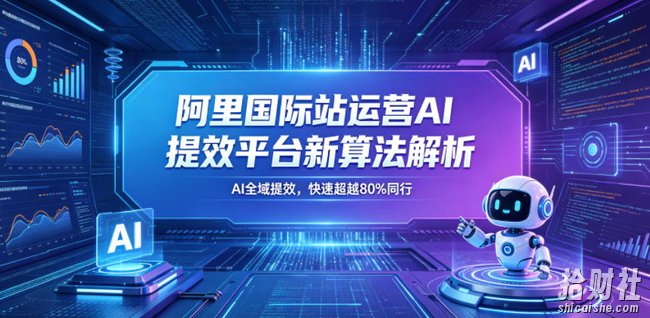 阿里国际站运营AI提效平台新算法解析26年5月新课,AI全域提效,快速超越80%同行