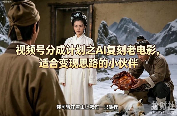 视频号分成计划之AI复刻老电影，适合变现思路的小伙伴