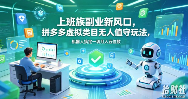 上班族副业新风口,拼多多虚拟类目无人值守玩法,机器人搞定一切月入五位数【揭秘】