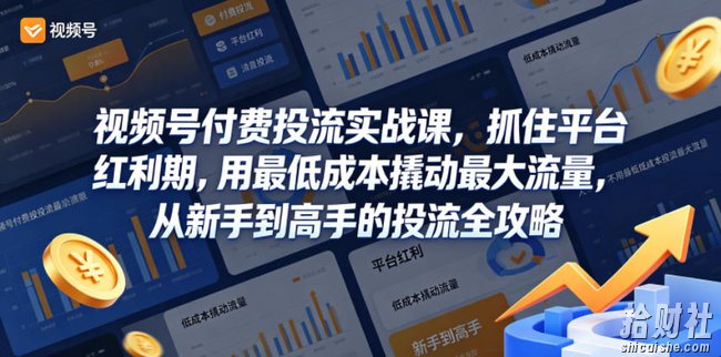 视频号付费投流实战课,抓住平台红利期,用最低成本撬动最大流量,从新手到高手的投流全攻略