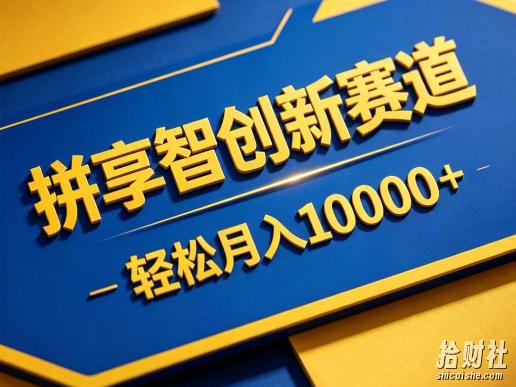 拼享智创新赛道，轻松月入1W+，门槛极低、收益稳定、可长期放大的轻资产项目【揭秘】