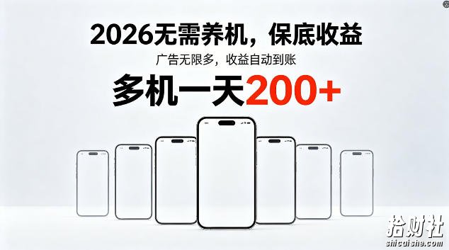 2026最新平台，无需养机，保底收益，无限广告，多机批量操作，一天轻松200+【揭秘】