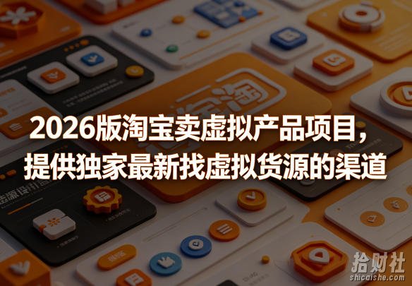 2026版淘宝卖虚拟产品项目,提供独家最新找虚拟货源的渠道