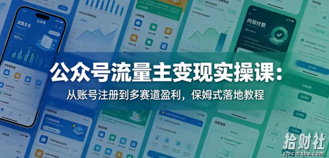 公众号流量主变现实操课:从账号注册到多赛道盈利,保姆式落地教程