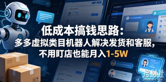 低成本搞钱思路:多多虚拟类目机器人解决发货和客服,不用盯店也能月入1-5W【揭秘】