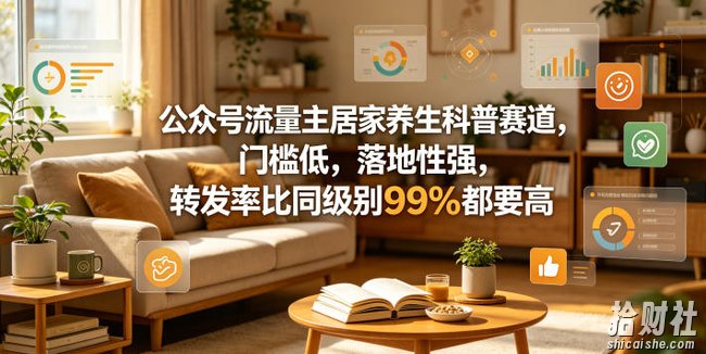 公众号流量主居家养生科普赛道,门槛低,落地性强,转发率比同级别99%都要高