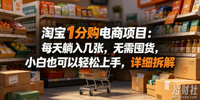 淘宝1分购电商项目：每天躺入几张，无需囤货，小白也可以轻松上手，详细拆解