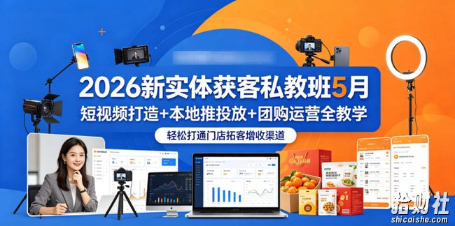 2026新实体获客私教班5月,短视频打造+本地推投放+团购运营全教学,轻松打通门店拓客增收渠道