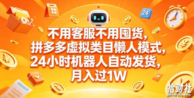 不用客服不用囤货,拼多多虚拟类目懒人模式,24小时机器人自动发货,月入过1W【揭秘】