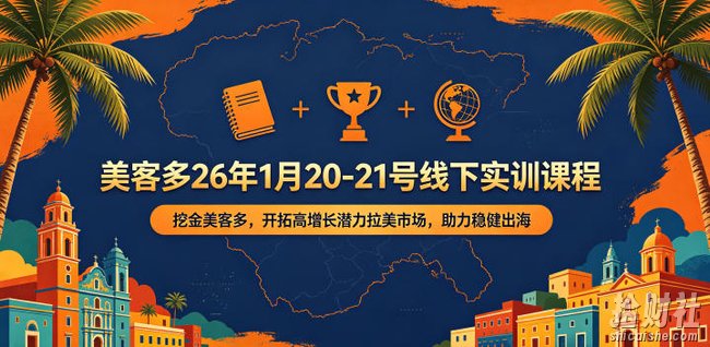 美客多26年1月20-21号线下实训课程,挖金美客多,开拓高增长潜力拉美市场,助力稳健出海