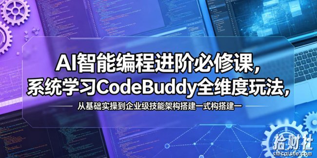 AI智能编程进阶必修课,系统学习CodeBuddy全维度玩法,从基础实操到企业级技能架构搭建一站式精通