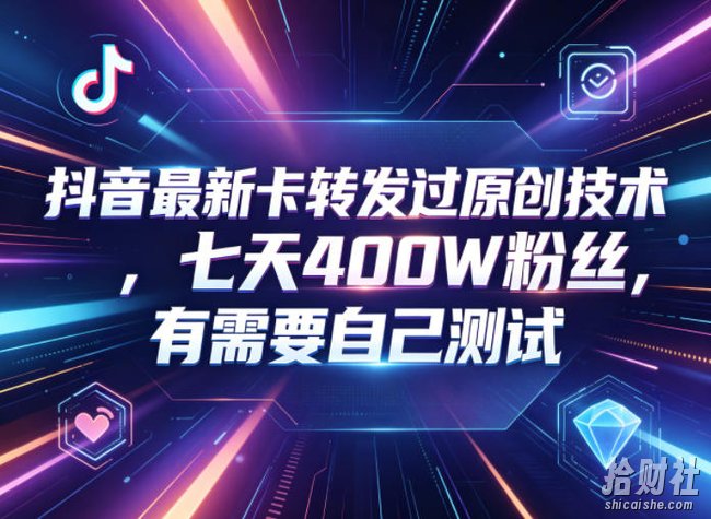 抖音最新卡转发过原创技术，七天400W粉丝，有需要自己测试