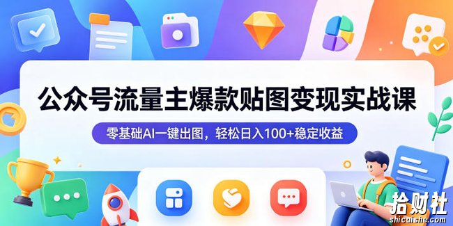 公众号流量主爆款贴图变现实战课,零基础AI一键出图,轻松日入100+稳定收益