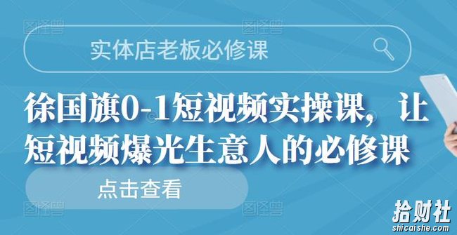 实体店老板必修课,徐国旗0-1短视频实操课,让短视频爆光生意人的必修课