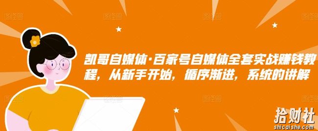 凯哥自媒体·百家号自媒体全套实战賺米教程，从新手开始，循序渐进，系统的讲解