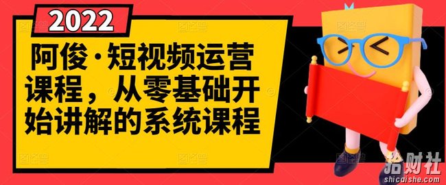 阿俊·短视频运营课程，从零基础开始讲解的系统课程