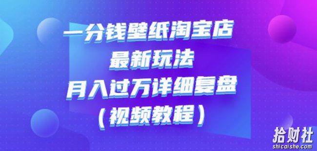 一分钱壁纸淘宝店最新玩法：月入过万详细复盘（视频教程）