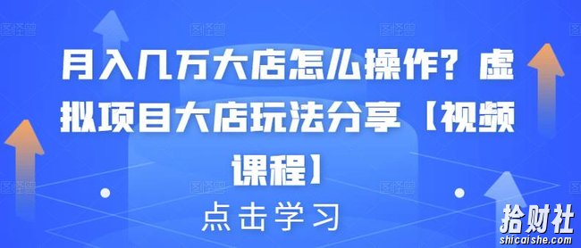 月入几万大店怎么操作?虚拟项目大店玩法分享【视频课程】