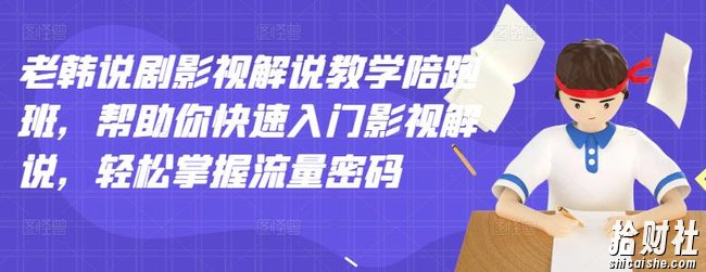 老韩说剧影视解说教学陪跑班,帮助你快速入门影视解说,轻松掌握流量密码