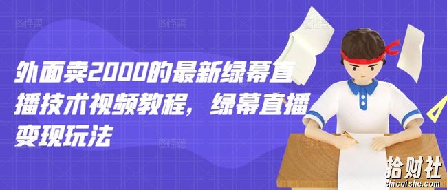 外面卖2000的最新绿幕直播技术视频教程,绿幕直播变现玩法