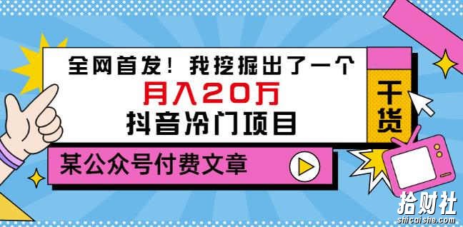 老古董说项目:全网首发!我挖掘出了一个月入20万的抖音冷门项目(付费文章)