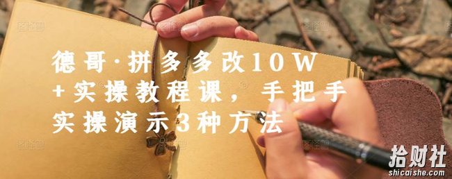 德哥·拼多多改10W+实操教程课,手把手实操演示3种方法