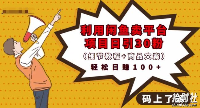 利用闲鱼卖平台项目课程资源日引流30+精准粉丝，轻松日赚100+，积累人脉可实现二次变现（细节教程+商品文案）