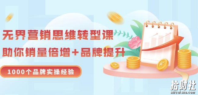 无界营销思维转型课:1000个品牌实操经验,助你销量倍增(20节视频)