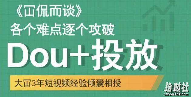 大冚-Dou+投放破局起号是关键,各个难点逐个击破,快速起号