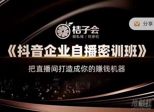 桔子会《抖音企业自播密训班》,把直播间打造成你的賺米机器