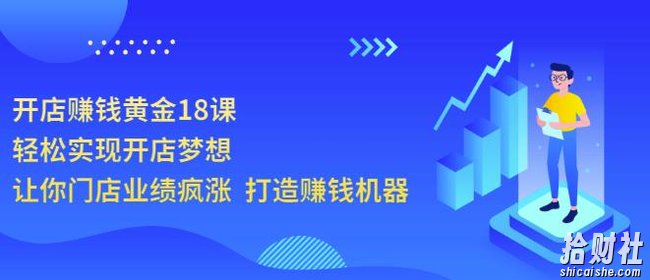 开店賺米黄金18课,轻松实现开店梦想,让你门店业绩疯涨打造賺米机器