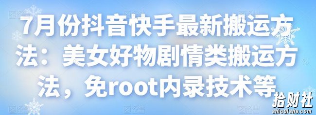 7月份抖音快手最新搬运方法:美女好物剧情类搬运方法,免root内录技术等
