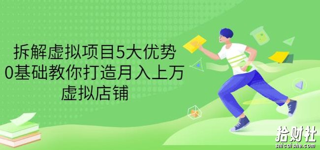 拆解虚拟项目5大优势，0基础教你打造月入上万虚拟店铺（无水印）