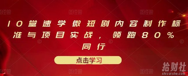 10堂速学微短剧内容制作标准与项目实战，领跑80%同行