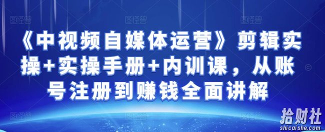 金梦《中视频自媒体运营》剪辑实操+实操手册+内训课，从账号注册到賺米全面讲解