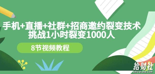 手机+直播+社群+招商邀约裂变技术：挑战1小时裂变1000人（8节视频教程）
