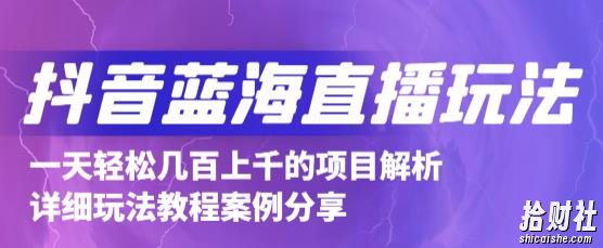 抖音最新蓝海直播玩法，3分钟赚30元，一天轻松1000+，只要你去直播就行【详细玩法教程】