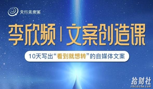 李欣频|文案创造课，0基础可报10天写出“看到就想转”的自媒体文案