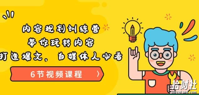《内容规划训练营》带你玩转内容,打造爆文,自媒体人必看(6节视频课程)