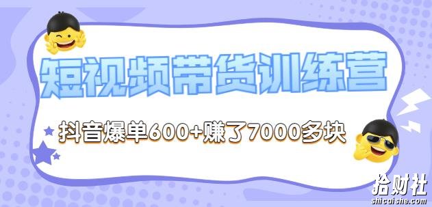 李鲆-短视频带货训练营第8期,抖音爆单600+赚了7000多块