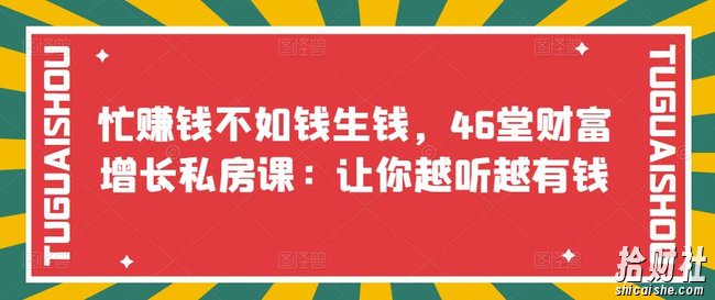 忙賺米不如钱生钱,46堂财富增长私房课:让你越听越有钱