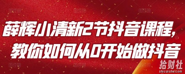 薛辉小清新2节抖音课程，教你如何从0开始做抖音