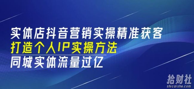 实体店抖音营销实操精准获客、打造个人IP实操方法,同城实体流量过亿(53节)