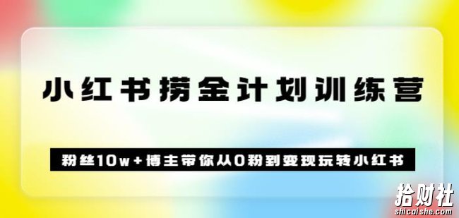 《小红书捞金计划训练营》粉丝10w+博主带你从0粉到变现玩转小红书(72节课)
