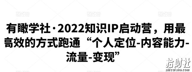 有瞰学社·2022知识IP启动营,用最高效的方式跑通“个人定位-内容能力-流量-变现”