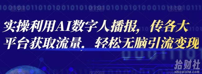 实操利用AI数字人播报，传各大平台获取流量，轻松无脑引流变现【视频课程】